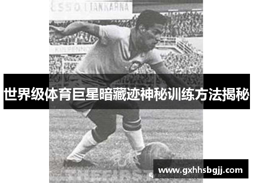 世界级体育巨星暗藏迹神秘训练方法揭秘