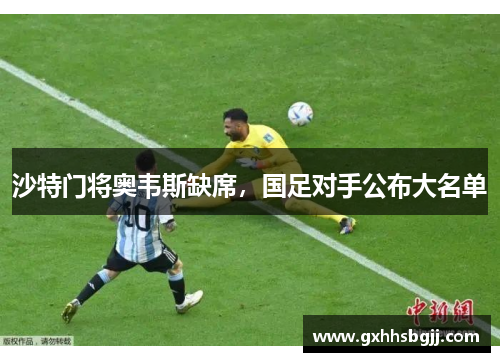 沙特门将奥韦斯缺席，国足对手公布大名单