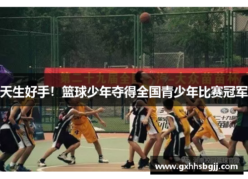 天生好手！篮球少年夺得全国青少年比赛冠军
