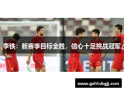 李铁：新赛季目标全胜，信心十足挑战冠军