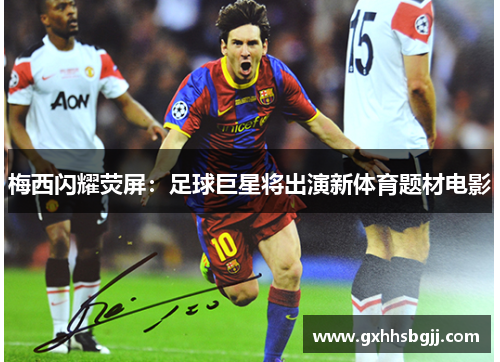 梅西闪耀荧屏：足球巨星将出演新体育题材电影